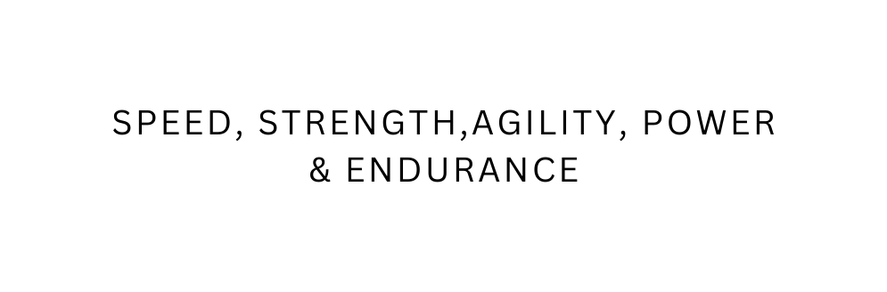 SPEED STRENGTH AGILITY POWER ENDURANCE